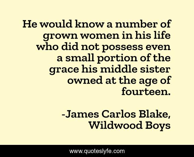He would know a number of grown women in his life who did not possess even a small portion of the grace his middle sister owned at the age of fourteen.