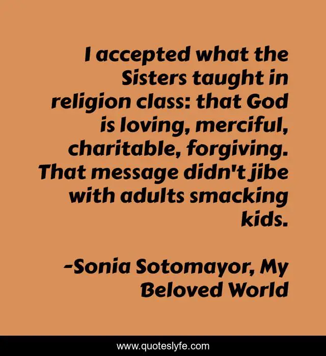 I accepted what the Sisters taught in religion class: that God is loving, merciful, charitable, forgiving. That message didn't jibe with adults smacking kids.