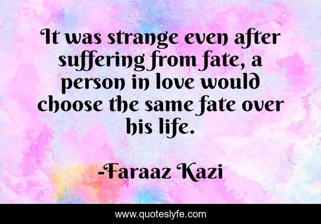 It was strange even after suffering from fate, a person in love would choose the same fate over his life.