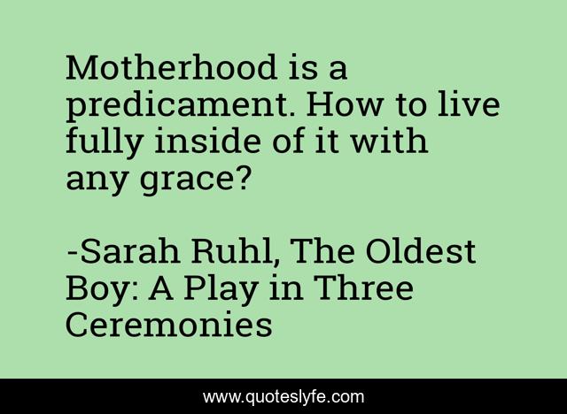 Motherhood is a predicament. How to live fully inside of it with any grace?