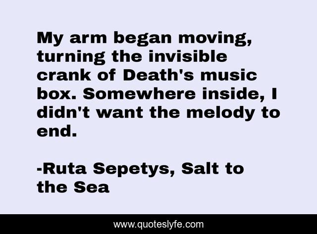 My arm began moving, turning the invisible crank of Death's music box. Somewhere inside, I didn't want the melody to end.