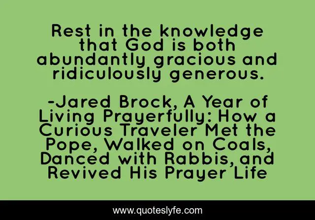Rest in the knowledge that God is both abundantly gracious and ridiculously generous.