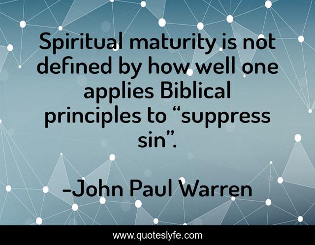 Spiritual maturity is not defined by how well one applies Biblical principles to “suppress sin”.