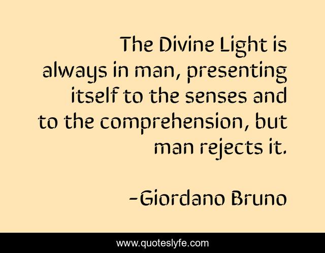 The Divine Light is always in man, presenting itself to the senses and to the comprehension, but man rejects it.