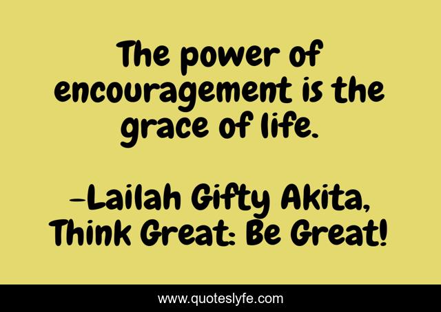 The power of encouragement is the grace of life.