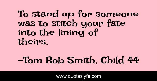 To stand up for someone was to stitch your fate into the lining of theirs.