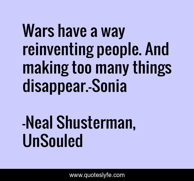 Wars have a way reinventing people. And making too many things disappear.-Sonia