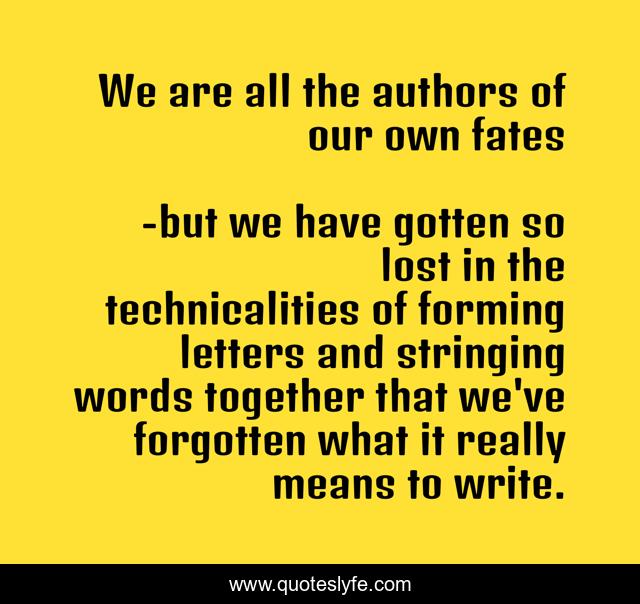 We are all the authors of our own fates