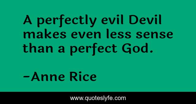 A perfectly evil Devil makes even less sense than a perfect God.