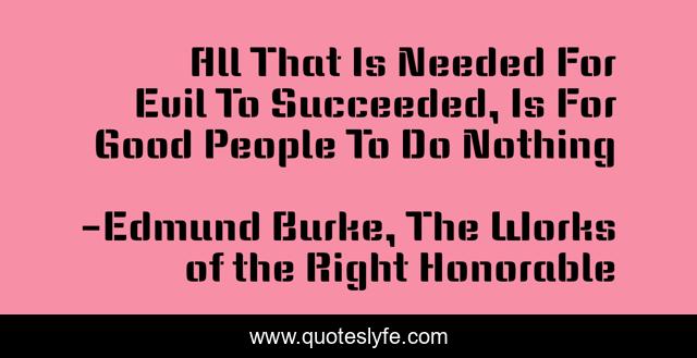 All That Is Needed For Evil To Succeeded, Is For Good People To Do Nothing