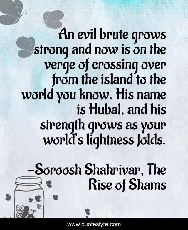 An evil brute grows strong and now is on the verge of crossing over from the island to the world you know. His name is Hubal, and his strength grows as your world’s lightness folds.