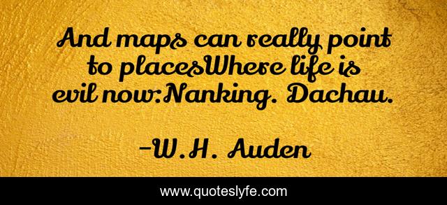 And maps can really point to placesWhere life is evil now:Nanking. Dachau.