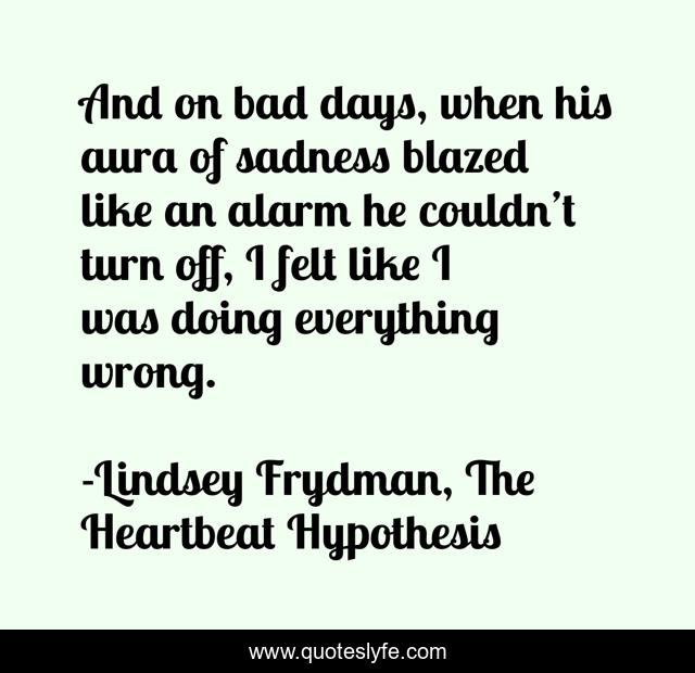 And on bad days, when his aura of sadness blazed like an alarm he couldn’t turn off, I felt like I was doing everything wrong.