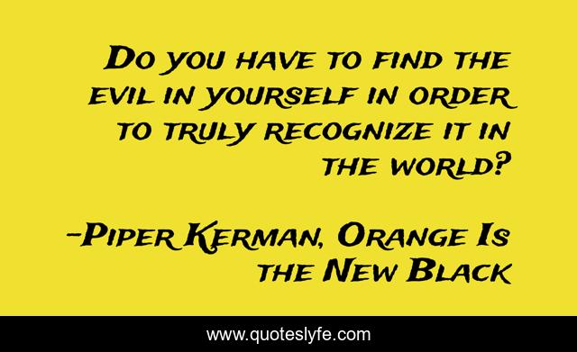 Do you have to find the evil in yourself in order to truly recognize it in the world?