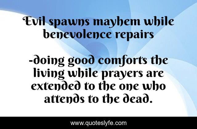 Evil spawns mayhem while benevolence repairs