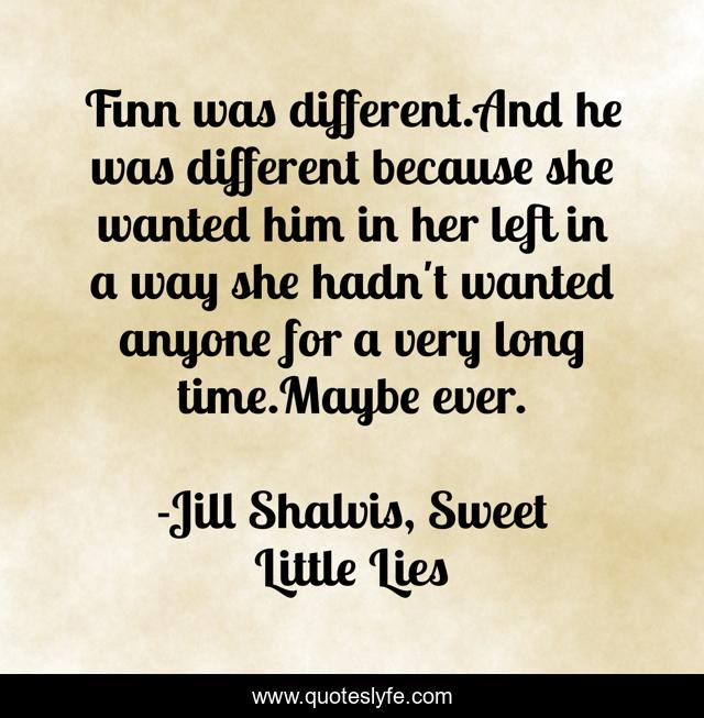 Finn was different.And he was different because she wanted him in her left in a way she hadn't wanted anyone for a very long time.Maybe ever.