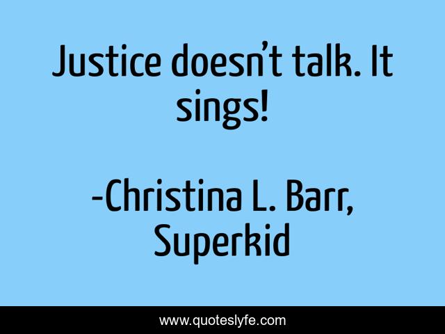 Justice doesn’t talk. It sings!