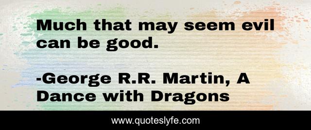 Much that may seem evil can be good.