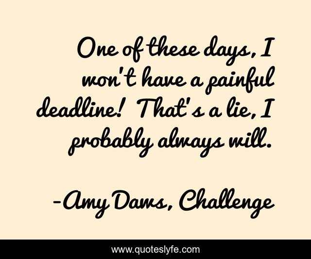 One of these days, I won't have a painful deadline! That's a lie, I probably always will.