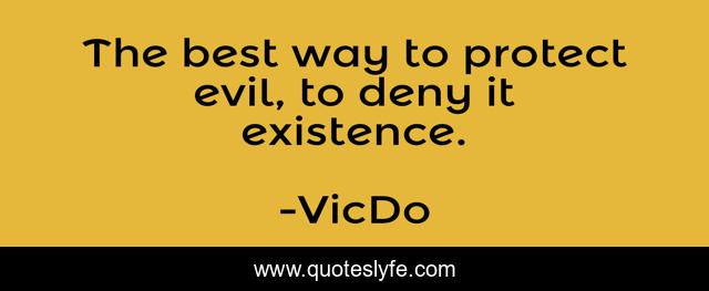 The best way to protect evil, to deny it existence.