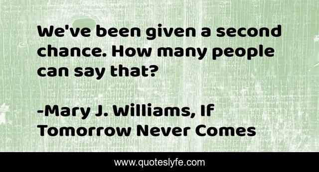 We've been given a second chance. How many people can say that?