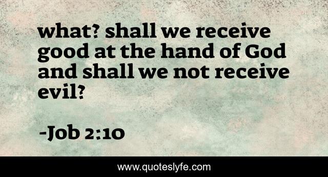 what? shall we receive good at the hand of God and shall we not receive evil?