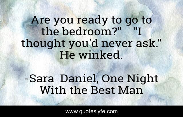 Are you ready to go to the bedroom?