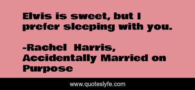 Elvis is sweet, but I prefer sleeping with you.