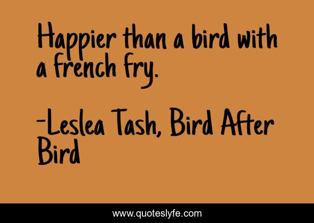 Happier than a bird with a french fry.