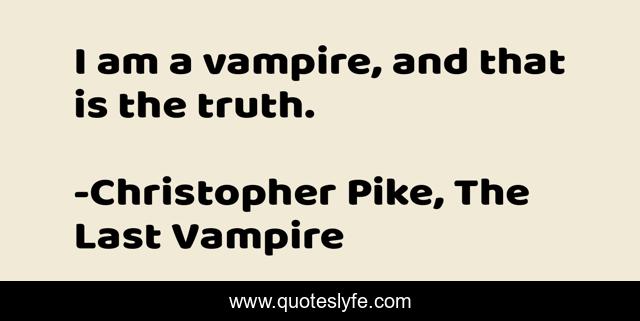 I am a vampire, and that is the truth.