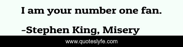 I am your number one fan.