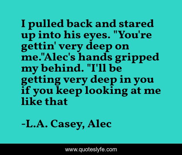 I pulled back and stared up into his eyes. 