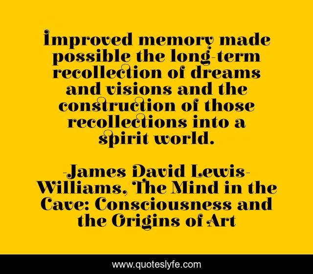 Improved memory made possible the long-term recollection of dreams and visions and the construction of those recollections into a spirit world.
