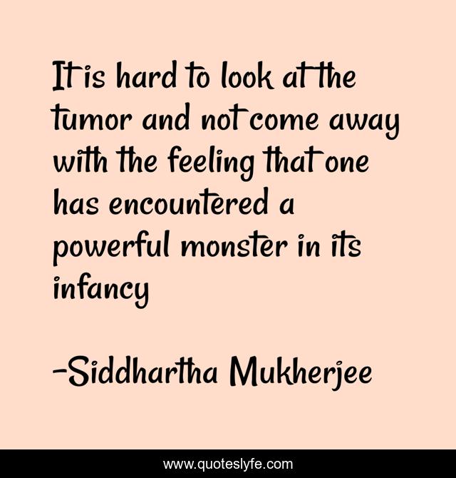 It is hard to look at the tumor and not come away with the feeling that one has encountered a powerful monster in its infancy