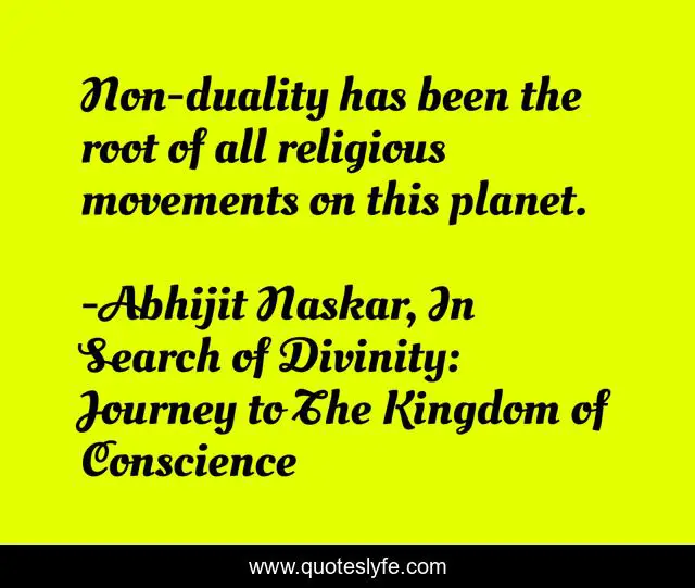 Non-duality has been the root of all religious movements on this planet.