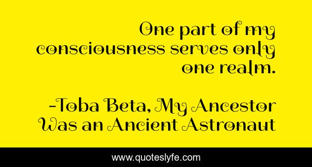 One part of my consciousness serves only one realm.