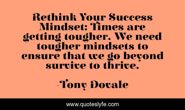 Rethink Your Success Mindset: Times are getting tougher. We need tougher mindsets to ensure that we go beyond survive to thrive.