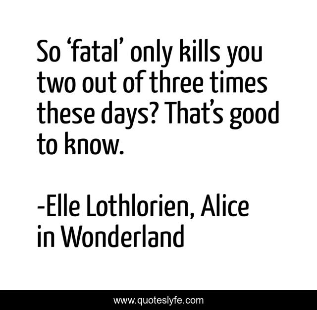 So ‘fatal’ only kills you two out of three times these days? That’s good to know.