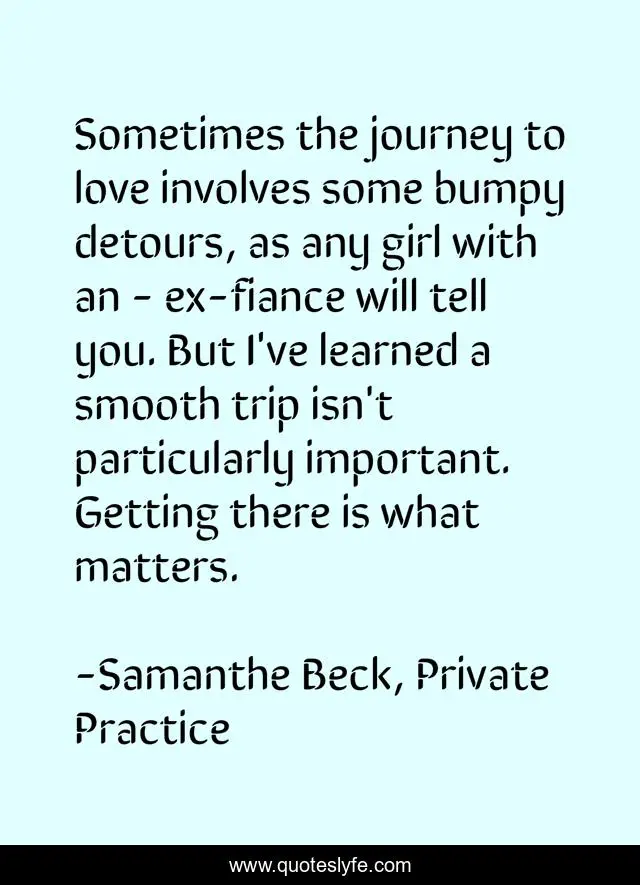 Sometimes the journey to love involves some bumpy detours, as any girl with an - ex-fiance will tell you. But I've learned a smooth trip isn't particularly important. Getting there is what matters.