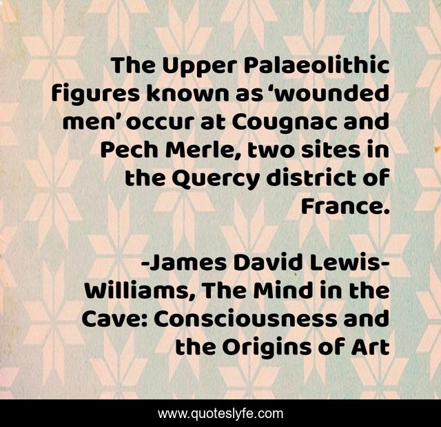 The Upper Palaeolithic figures known as ‘wounded men’ occur at Cougnac and Pech Merle, two sites in the Quercy district of France.