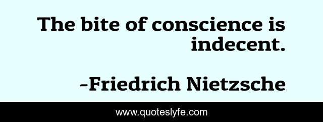 The bite of conscience is indecent.