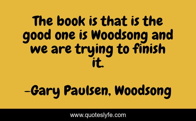 The book is that is the good one is Woodsong and we are trying to finish it.