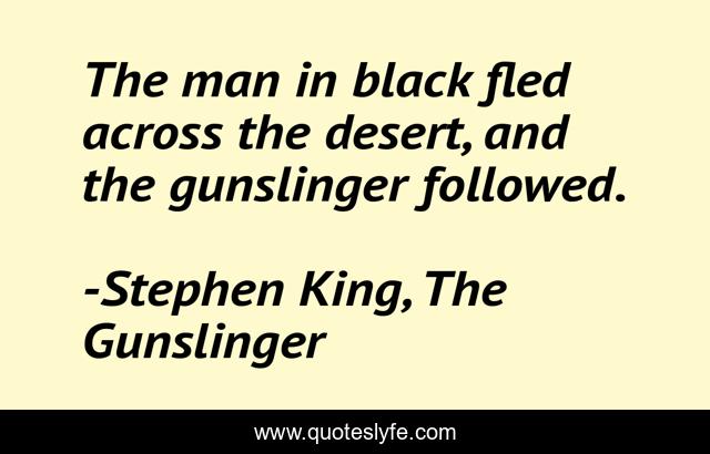 The man in black fled across the desert, and the gunslinger followed.