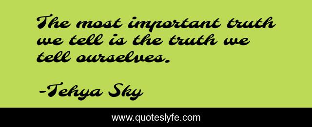 The most important truth we tell is the truth we tell ourselves.