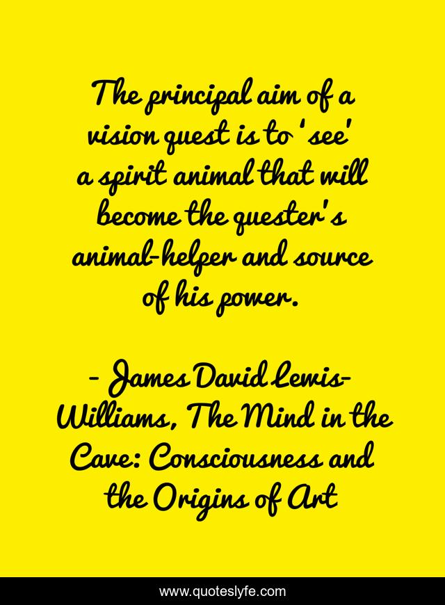 The principal aim of a vision quest is to ‘see’ a spirit animal that will become the quester’s animal-helper and source of his power.