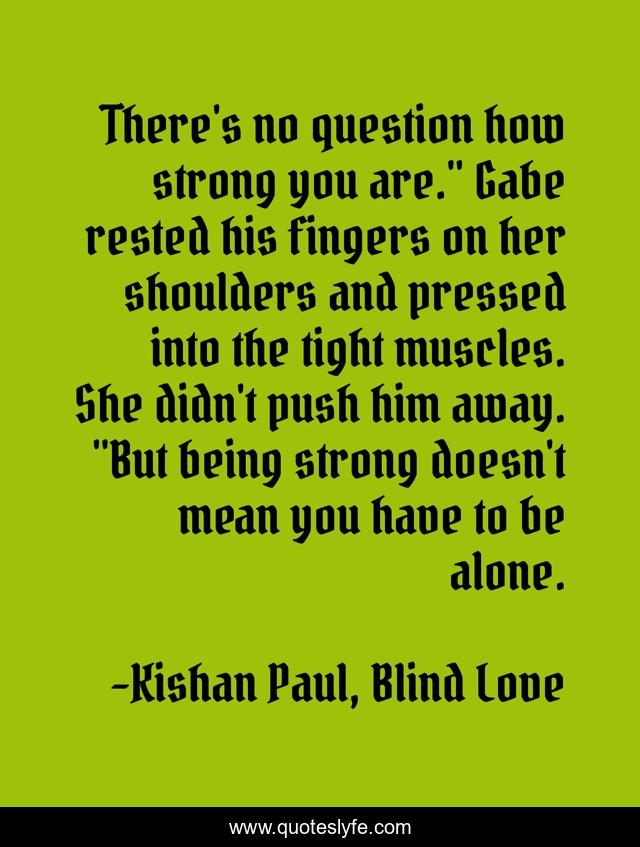 There's no question how strong you are.