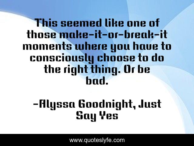 This seemed like one of those make-it-or-break-it moments where you have to consciously choose to do the right thing. Or be bad.