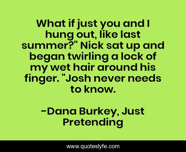 What if just you and I hung out, like last summer?