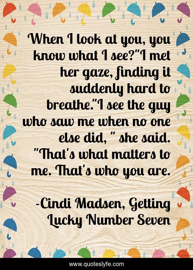 When I look at you, you know what I see?