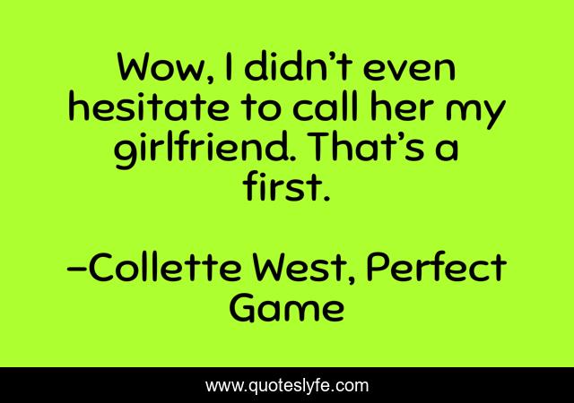 Wow, I didn’t even hesitate to call her my girlfriend. That’s a first.